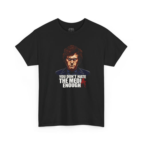 Javier Milei You Don’t Hate the Media Enough Tee